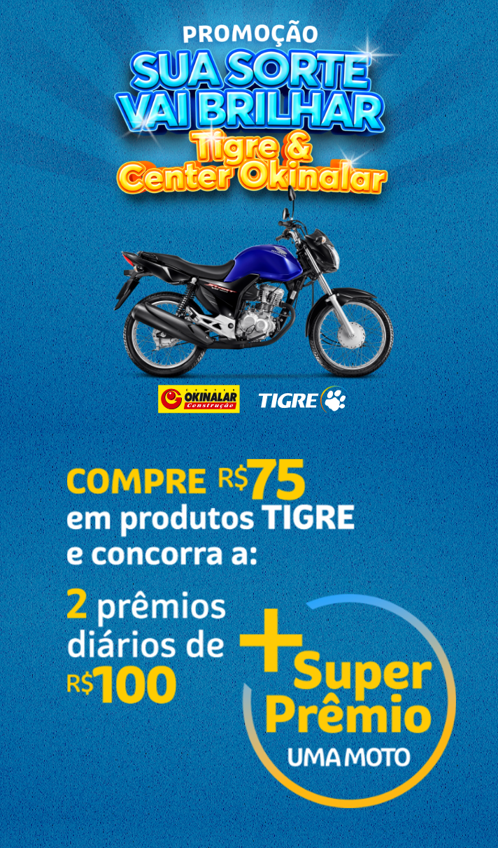 Promoção sua sorte vai brilhar | Tigre e Center Okinalar | Compre setenta e cinco reais em produtos Tigre e concorra a: dois prêmios diários de cem reais mais super prêmio | uma moto